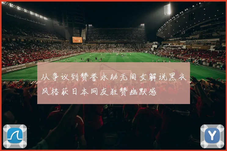 从争议到赞誉永劫无间女解说黑衣风格获日本网友狂赞幽默感