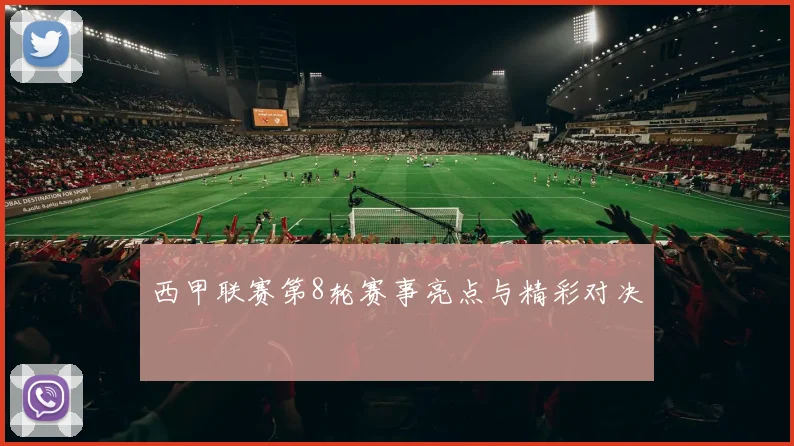 西甲联赛第8轮赛事亮点与精彩对决