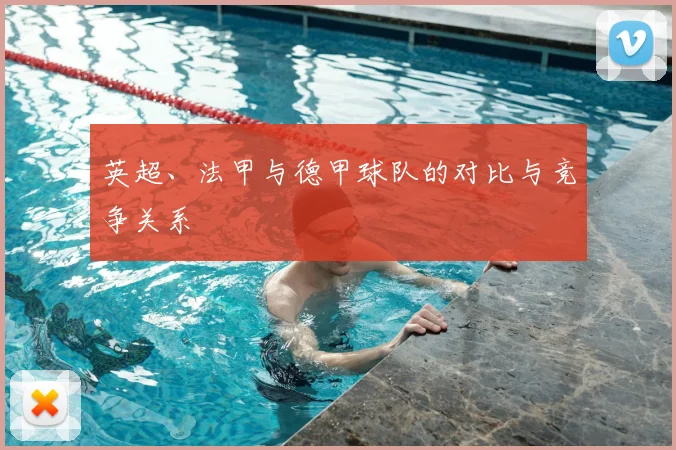 英超、法甲与德甲球队的对比与竞争关系